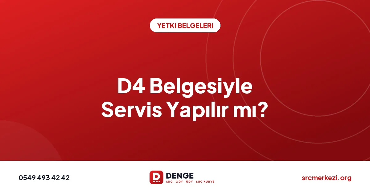 D4 Belgesiyle Servis Yapılır mı?