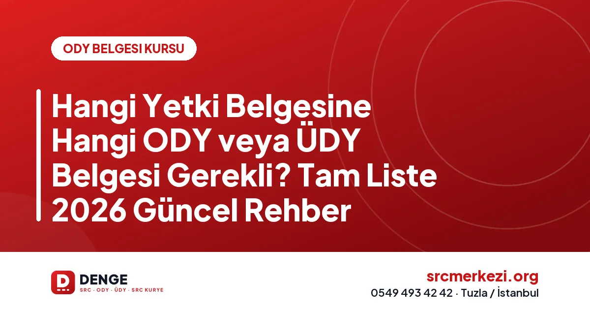 Hangi Yetki Belgesine Hangi ODY veya ÜDY Belgesi Gerekli? Tam Liste 2026 Güncel Rehber