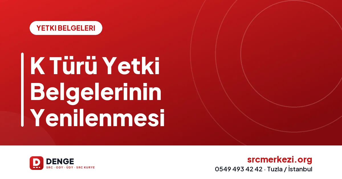 K Türü Yetki Belgelerinin Yenilenmesi
