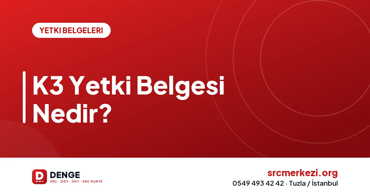 K3 Yetki Belgesi Nedir?