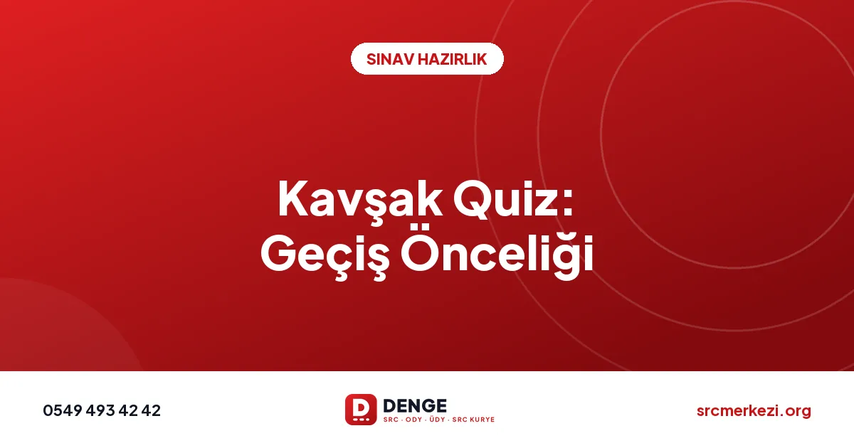 Kavşak Quiz: Geçiş Önceliği