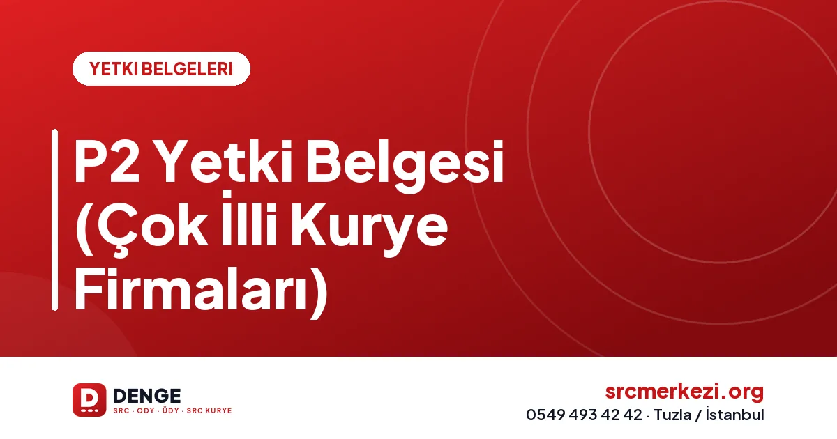 P2 Yetki Belgesi (Çok İlli Kurye Firmaları)