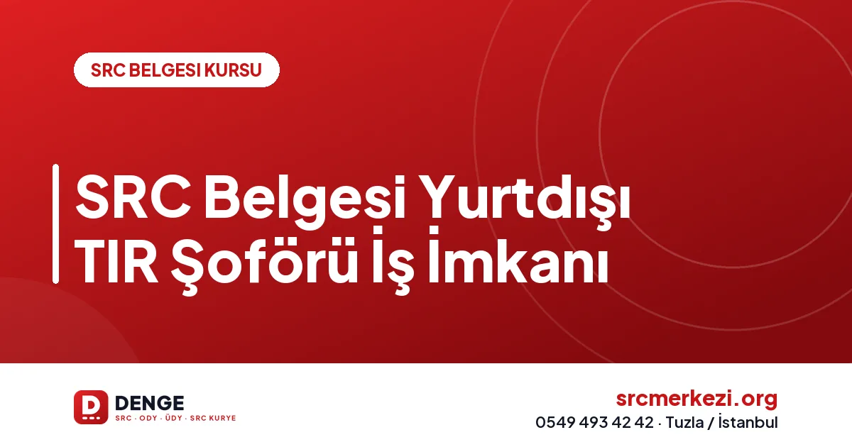 SRC Belgesi Yurtdışı TIR Şoförü İş İmkanı