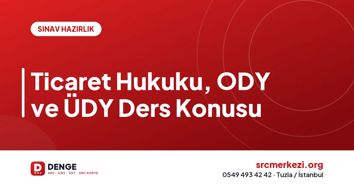 Ticaret Hukuku, ODY ve ÜDY Ders Konusu