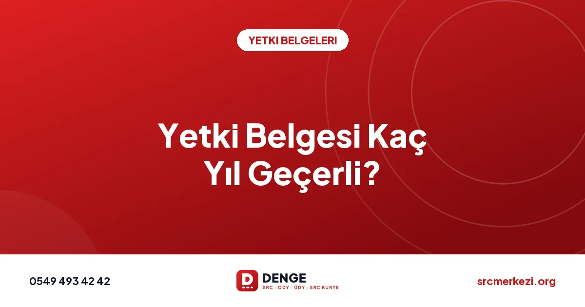 Yetki Belgesi Kaç Yıl Geçerli?