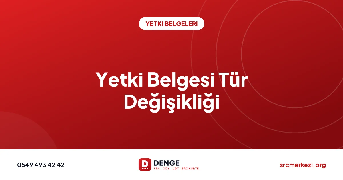 Yetki Belgesi Tür Değişikliği