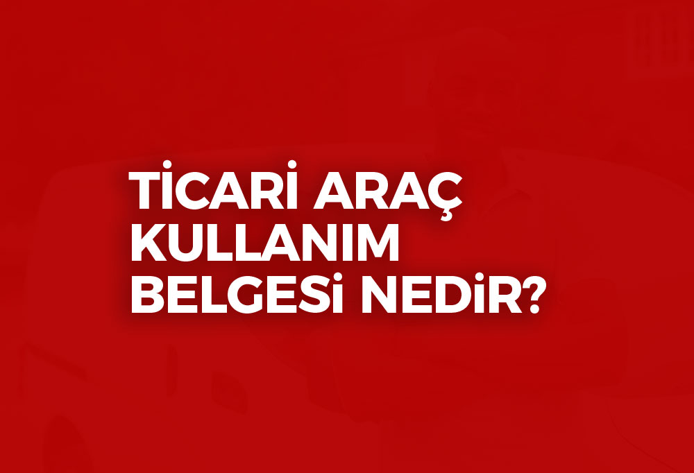 Ticari Araç Kullanım Belgesi Nedir? 2020