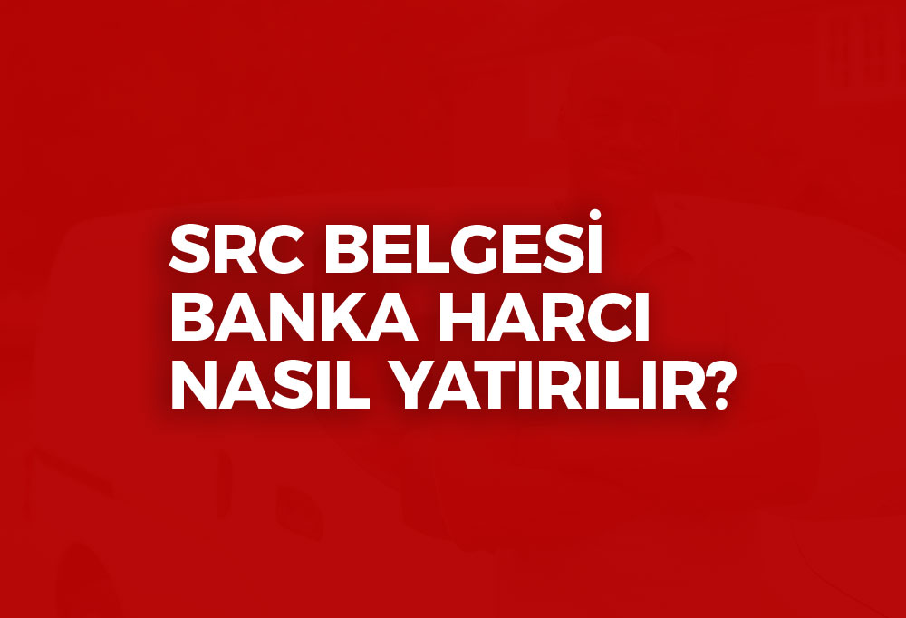 SRC Belgesi Banka Harcı Nasıl Yatırılır? 2023