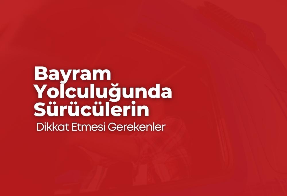 Bayram Yolculuğunda Sürücüler Dikkat 2023